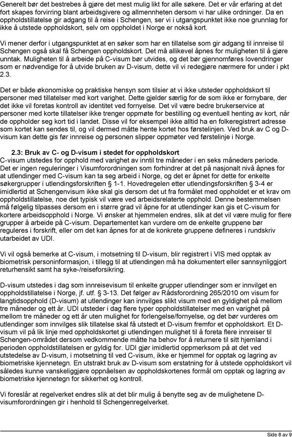 Vi mener derfor i utgangspunktet at en søker som har en tillatelse som gir adgang til innreise til Schengen også skal få Schengen oppholdskort.