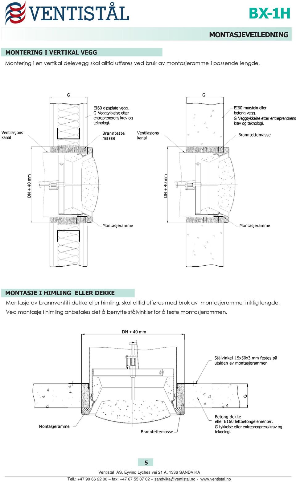 Ventilasjons kanal Branntette masse Ventilasjons kanal Branntettemasse DN + 40 mm DN + 40 mm Montasjeramme Montasjeramme MONTASJE I HIMLING ELLER DEKKE Montasje av brannventil i dekke eller himling,