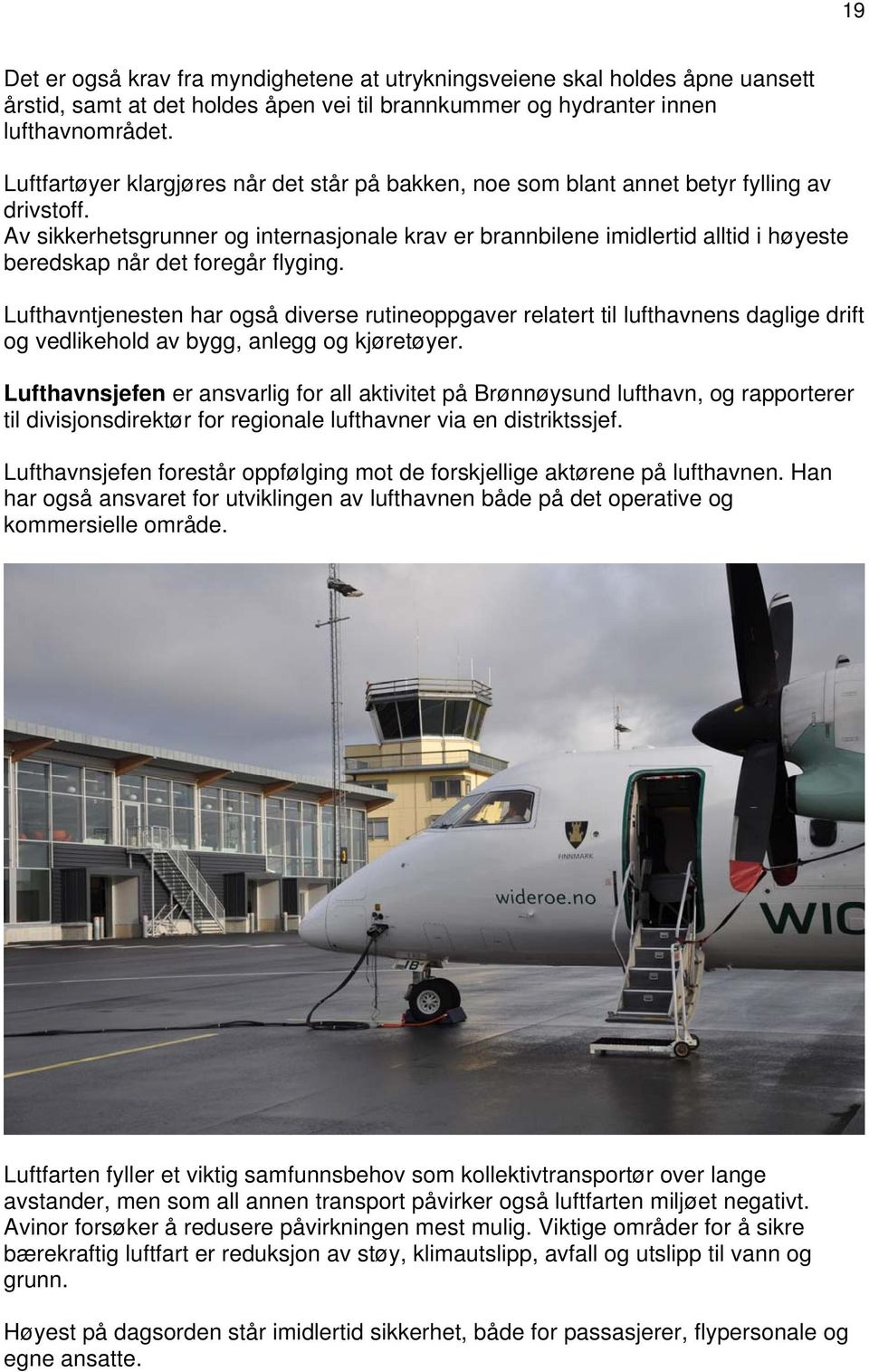 Av sikkerhetsgrunner og internasjonale krav er brannbilene imidlertid alltid i høyeste beredskap når det foregår flyging.