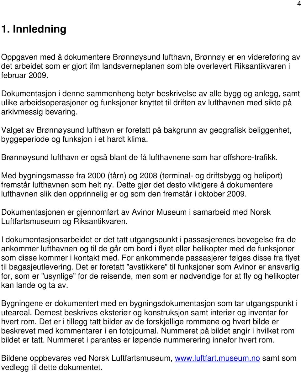 Valget av Brønnøysund lufthavn er foretatt på bakgrunn av geografisk beliggenhet, byggeperiode og funksjon i et hardt klima.