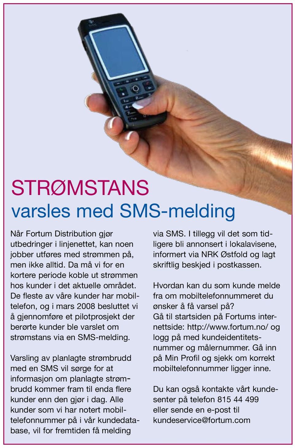 De fleste av våre kunder har mobiltelefon, og i mars 2008 besluttet vi å gjennomføre et pilotprosjekt der berørte kunder ble varslet om strøm stans via en SMS-melding.