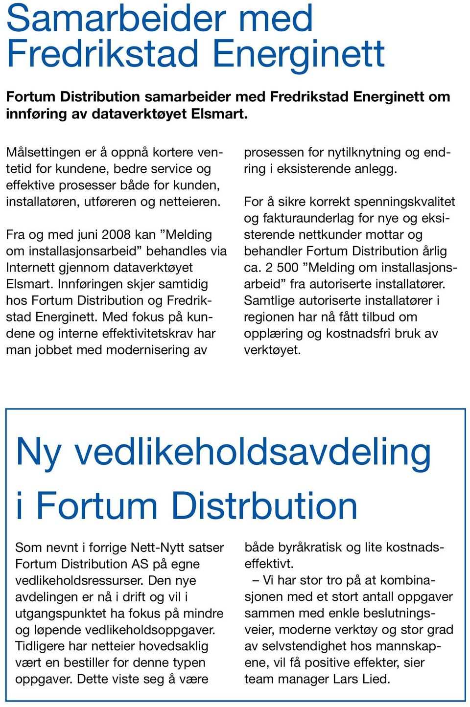 Fra og med juni 2008 kan Melding om installasjonsarbeid behandles via Internett gjennom dataverktøyet Elsmart. Innføringen skjer samtidig hos Fortum Distribution og Fredrikstad Energinett.