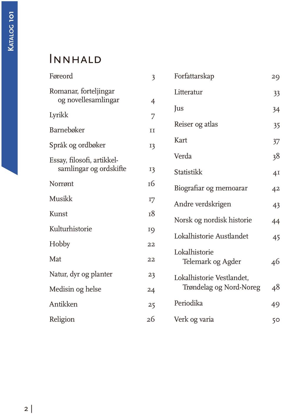 Antikken 25 Religion 26 Litteratur 33 Jus 34 Reiser og atlas 35 Kart 37 Verda 38 Statistikk 41 Biografiar og memoarar 42 Andre verdskrigen 43 Norsk og