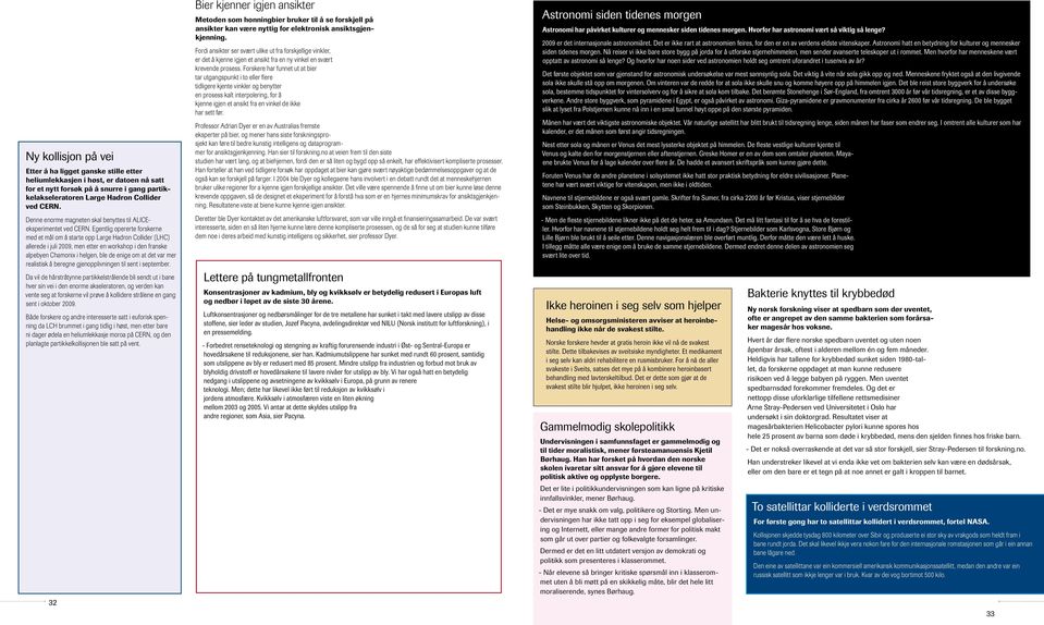 Egentlig opererte forskerne med et mål om å starte opp Large Hadron Collider (LHC) allerede i juli 2009, men etter en workshop i den franske alpebyen Chamonix i helgen, ble de enige om at det var mer