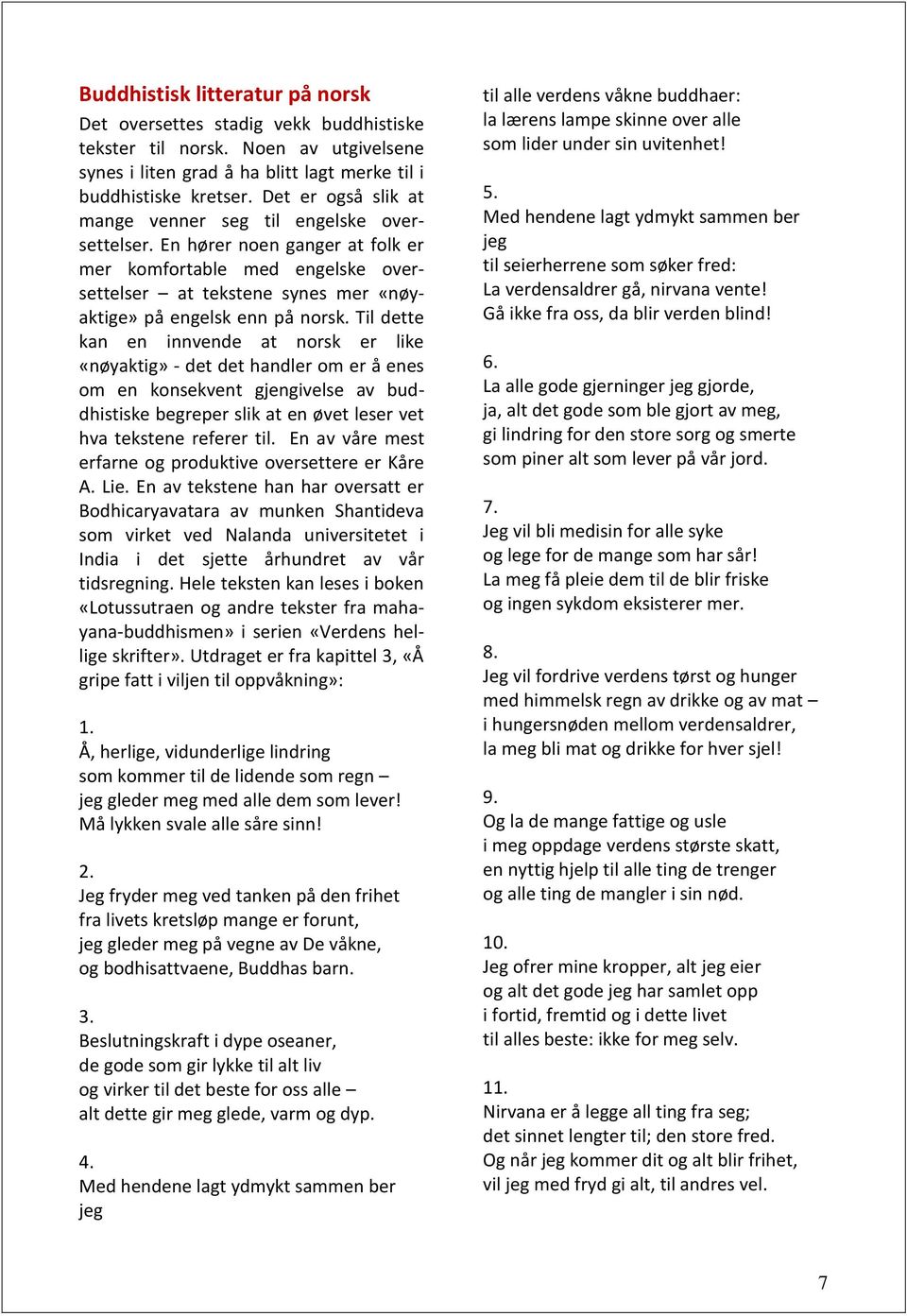 Til dette kan en innvende at norsk er like «nøyaktig» - det det handler om er å enes om en konsekvent gjengivelse av buddhistiske begreper slik at en øvet leser vet hva tekstene referer til.