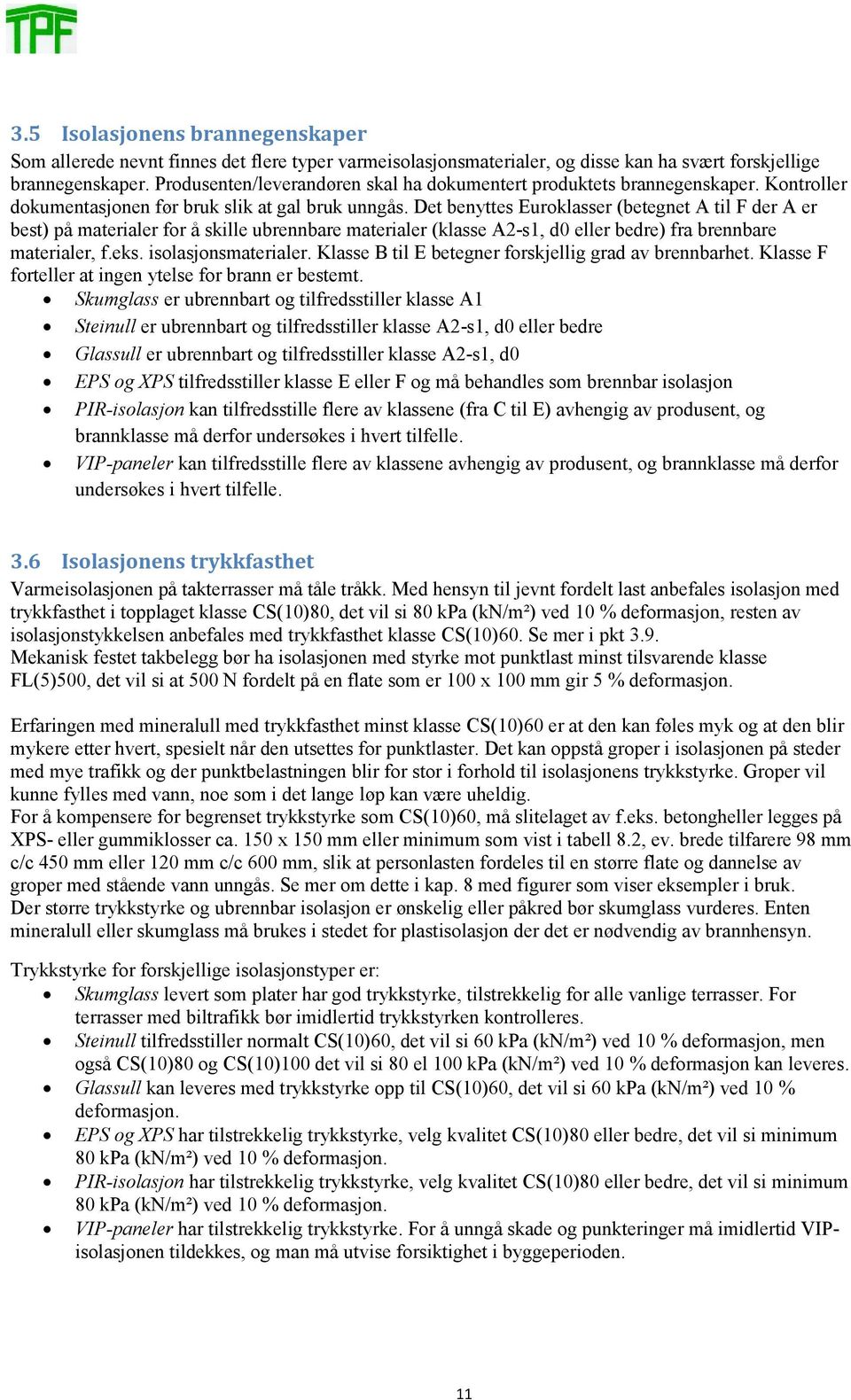 Det benyttes Euroklasser (betegnet A til F der A er best) på materialer for å skille ubrennbare materialer (klasse A2-s1, d0 eller bedre) fra brennbare materialer, f.eks. isolasjonsmaterialer.