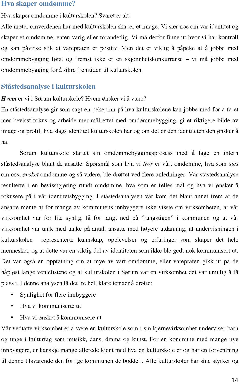 Men det er viktig å påpeke at å jobbe med omdømmebygging først og fremst ikke er en skjønnhetskonkurranse vi må jobbe med omdømmebygging for å sikre fremtiden til kulturskolen.