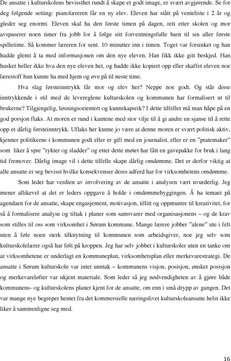 Eleven skal ha den første timen på dagen, rett etter skolen og mor avspaserer noen timer fra jobb for å følge sitt forventningsfulle barn til sin aller første spilletime. Så kommer læreren for sent.