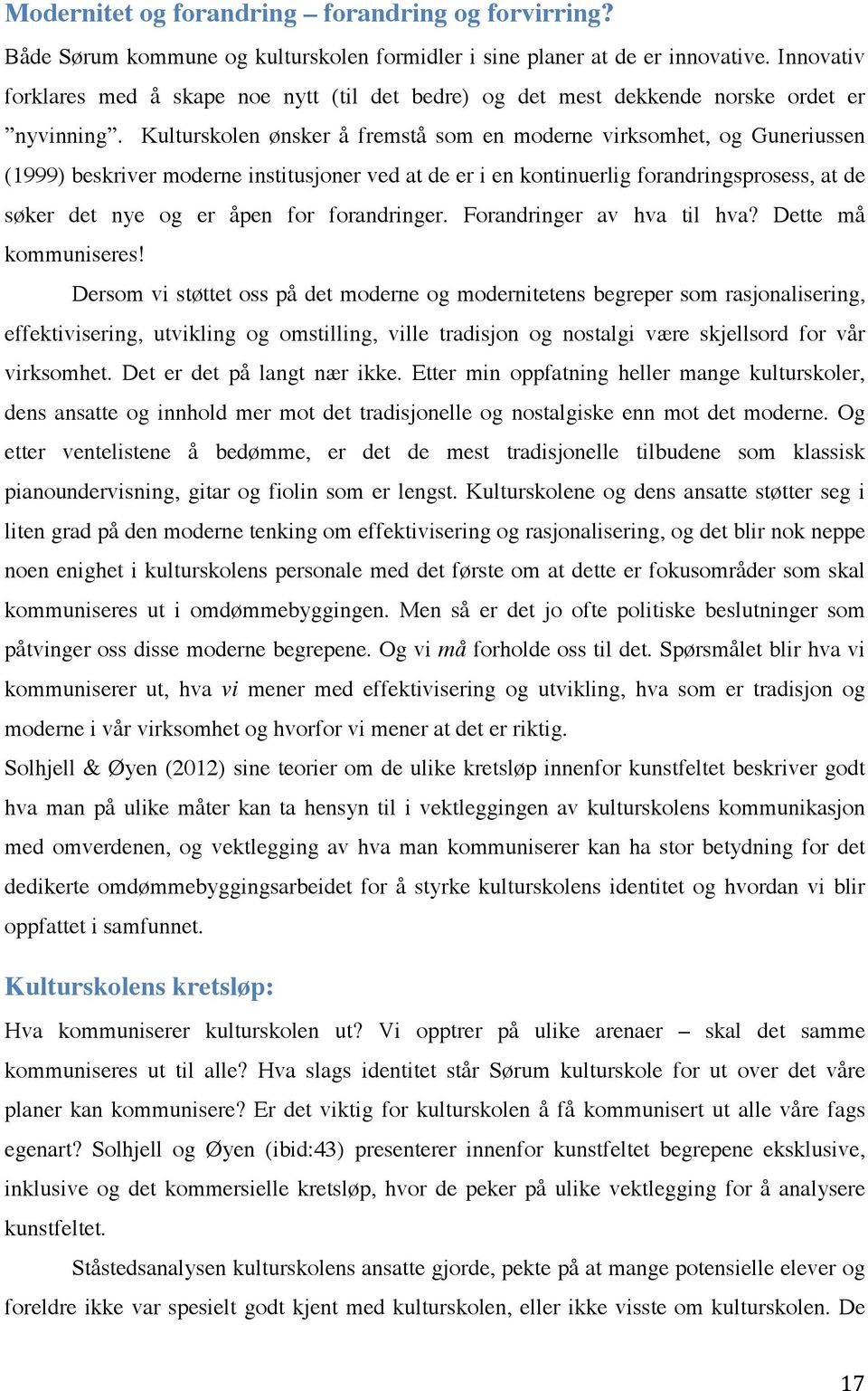 Kulturskolen ønsker å fremstå som en moderne virksomhet, og Guneriussen (1999) beskriver moderne institusjoner ved at de er i en kontinuerlig forandringsprosess, at de søker det nye og er åpen for