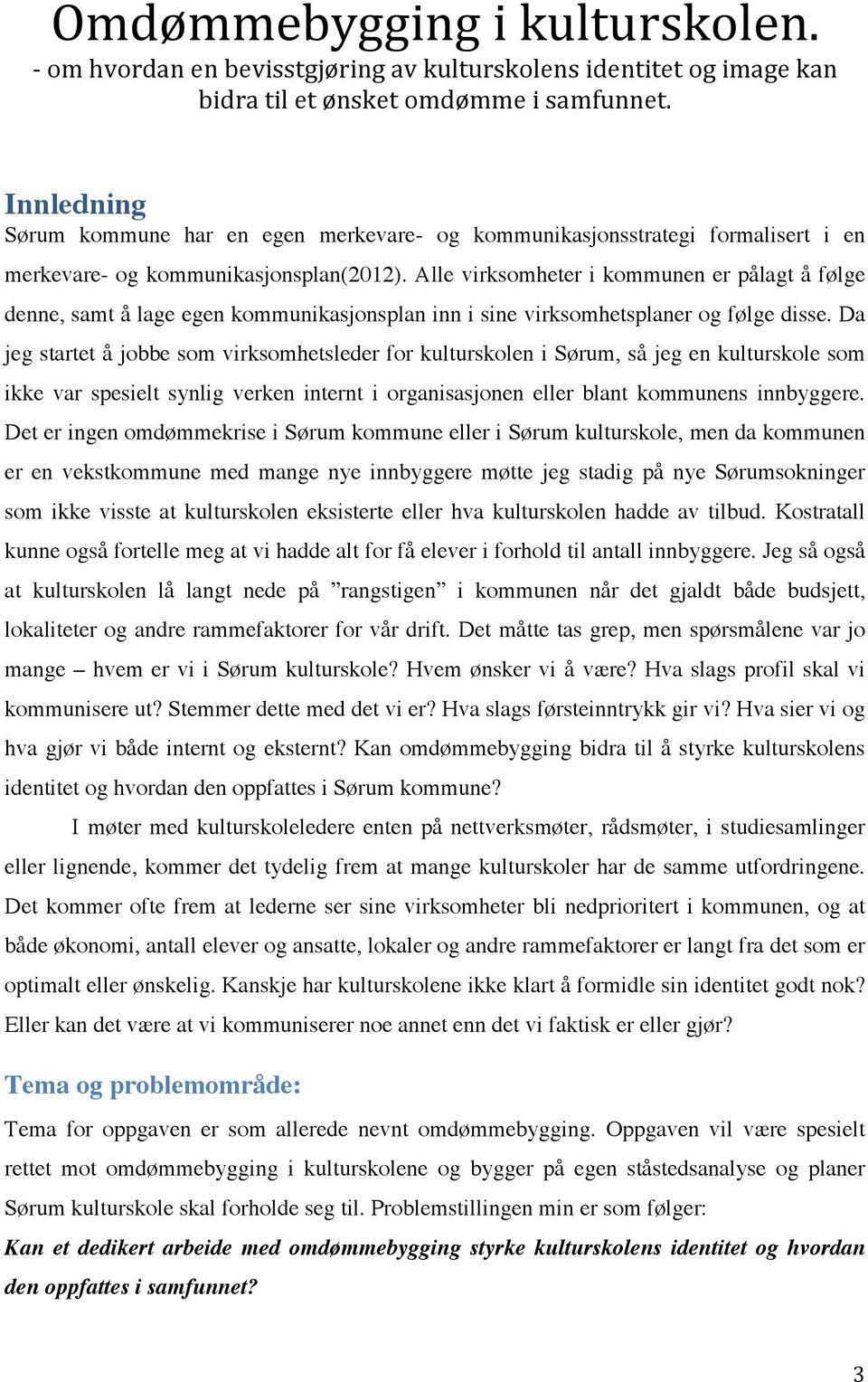 Alle virksomheter i kommunen er pålagt å følge denne, samt å lage egen kommunikasjonsplan inn i sine virksomhetsplaner og følge disse.