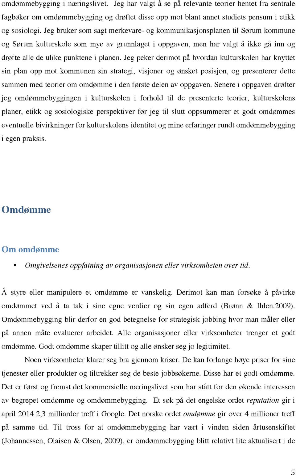 Jeg peker derimot på hvordan kulturskolen har knyttet sin plan opp mot kommunen sin strategi, visjoner og ønsket posisjon, og presenterer dette sammen med teorier om omdømme i den første delen av