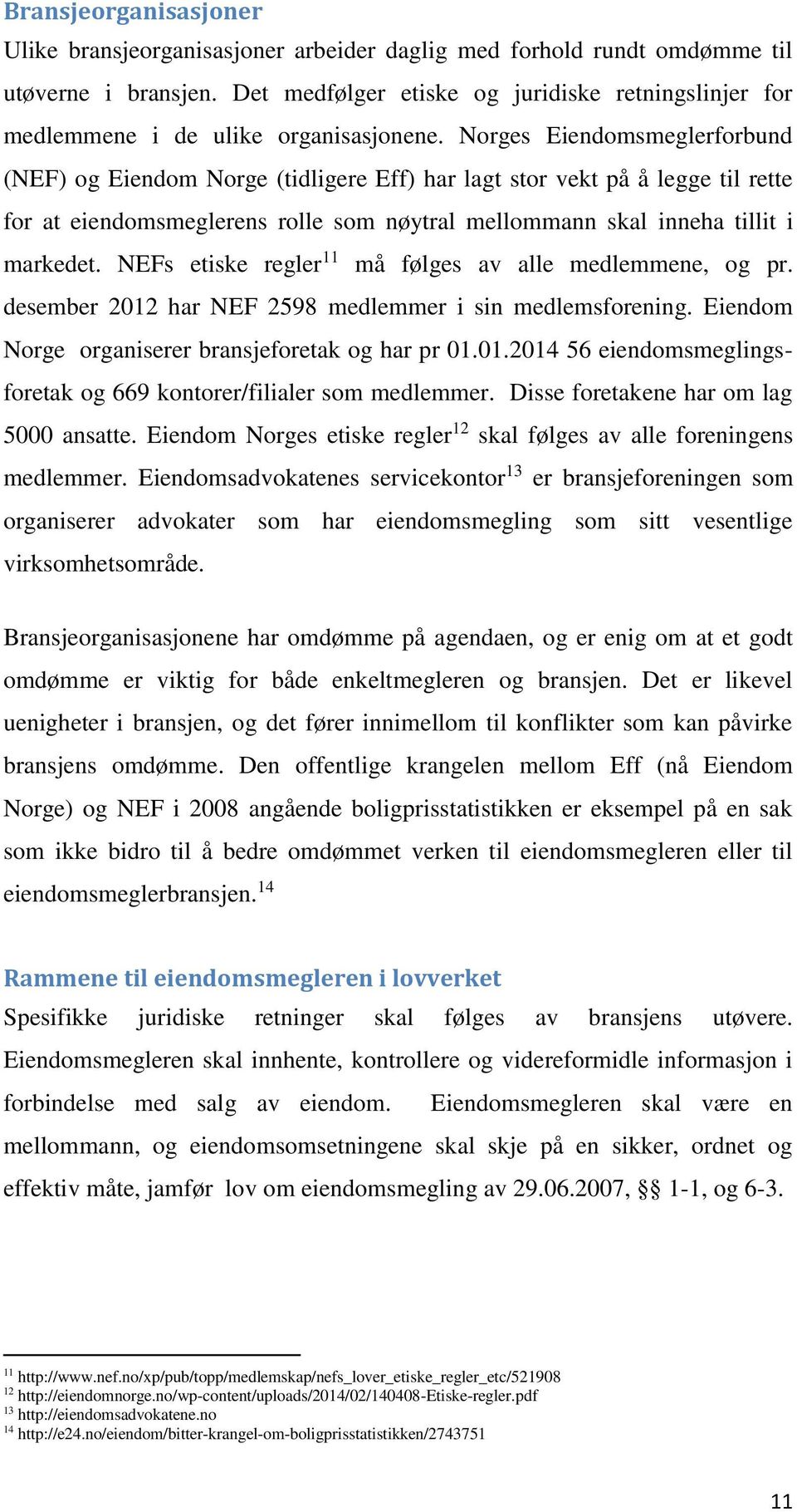 Norges Eiendomsmeglerforbund (NEF) og Eiendom Norge (tidligere Eff) har lagt stor vekt på å legge til rette for at eiendomsmeglerens rolle som nøytral mellommann skal inneha tillit i markedet.