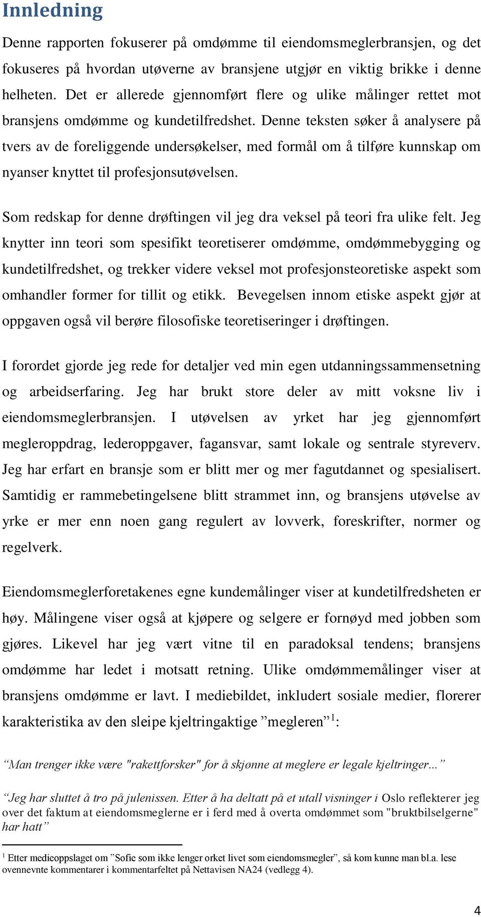 Denne teksten søker å analysere på tvers av de foreliggende undersøkelser, med formål om å tilføre kunnskap om nyanser knyttet til profesjonsutøvelsen.