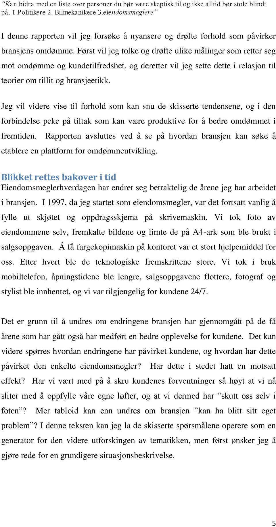 Først vil jeg tolke og drøfte ulike målinger som retter seg mot omdømme og kundetilfredshet, og deretter vil jeg sette dette i relasjon til teorier om tillit og bransjeetikk.