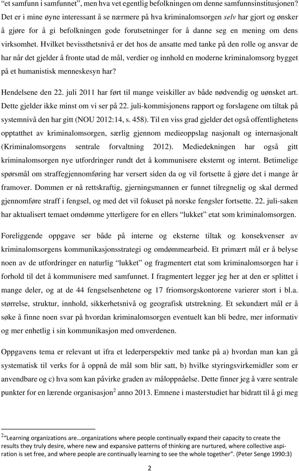 Hvilket bevissthetsnivå er det hos de ansatte med tanke på den rolle og ansvar de har når det gjelder å fronte utad de mål, verdier og innhold en moderne kriminalomsorg bygget på et humanistisk