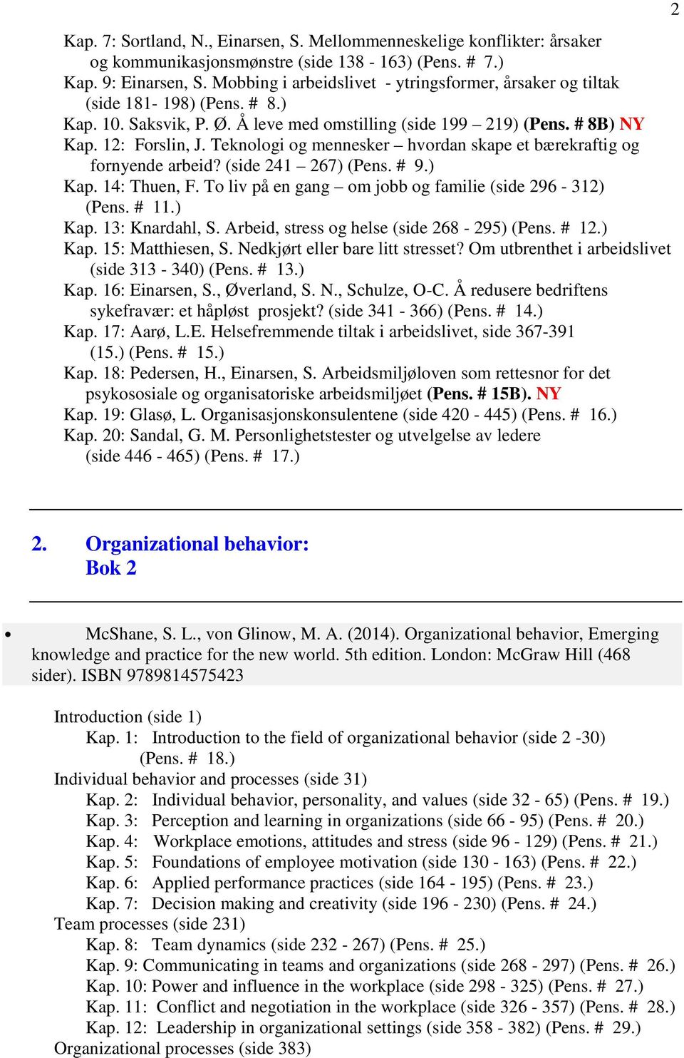 Teknologi og mennesker hvordan skape et bærekraftig og fornyende arbeid? (side 241 267) (Pens. # 9.) Kap. 14: Thuen, F. To liv på en gang om jobb og familie (side 296-312) (Pens. # 11.) Kap. 13: Knardahl, S.