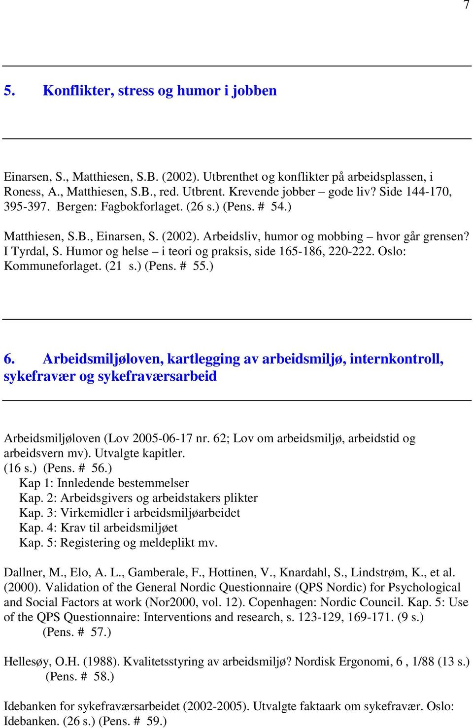 Humor og helse i teori og praksis, side 165-186, 220-222. Oslo: Kommuneforlaget. (21 s.) (Pens. # 55.) 6.