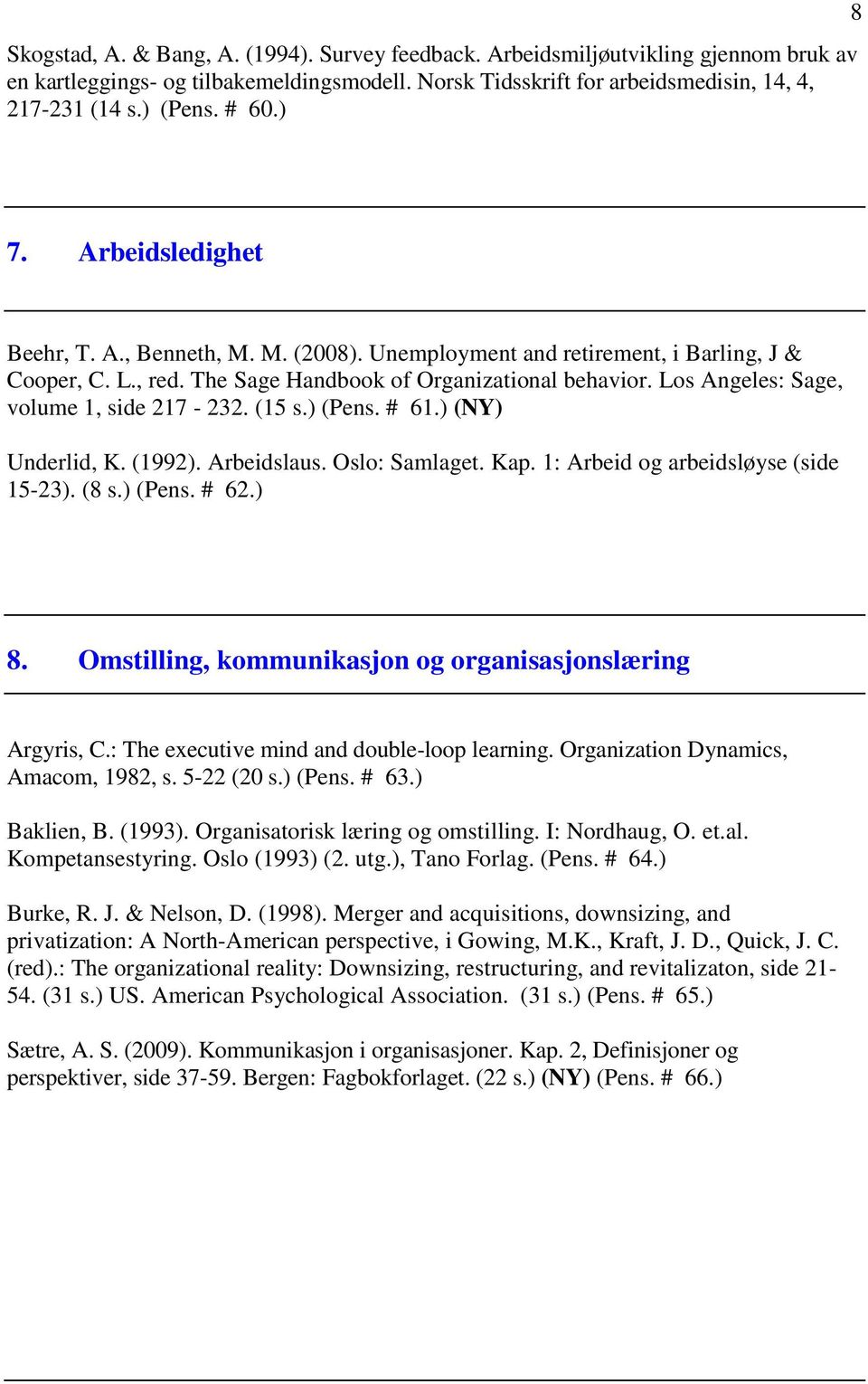 Los Angeles: Sage, volume 1, side 217-232. (15 s.) (Pens. # 61.) (NY) Underlid, K. (1992). Arbeidslaus. Oslo: Samlaget. Kap. 1: Arbeid og arbeidsløyse (side 15-23). (8 s.) (Pens. # 62.) 8.