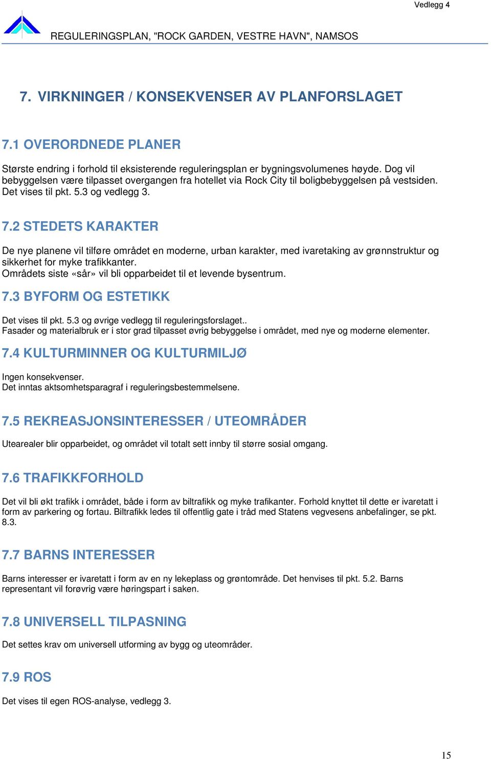 2 STEDETS KARAKTER De nye planene vil tilføre området en moderne, urban karakter, med ivaretaking av grønnstruktur og sikkerhet for myke trafikkanter.