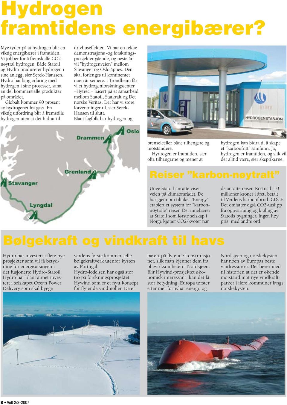 Globalt kommer 90 prosent av hydrogenet fra gass. En viktig utfordring blir å fremstille hydrogen uten at det bidrar til drivhuseffekten.