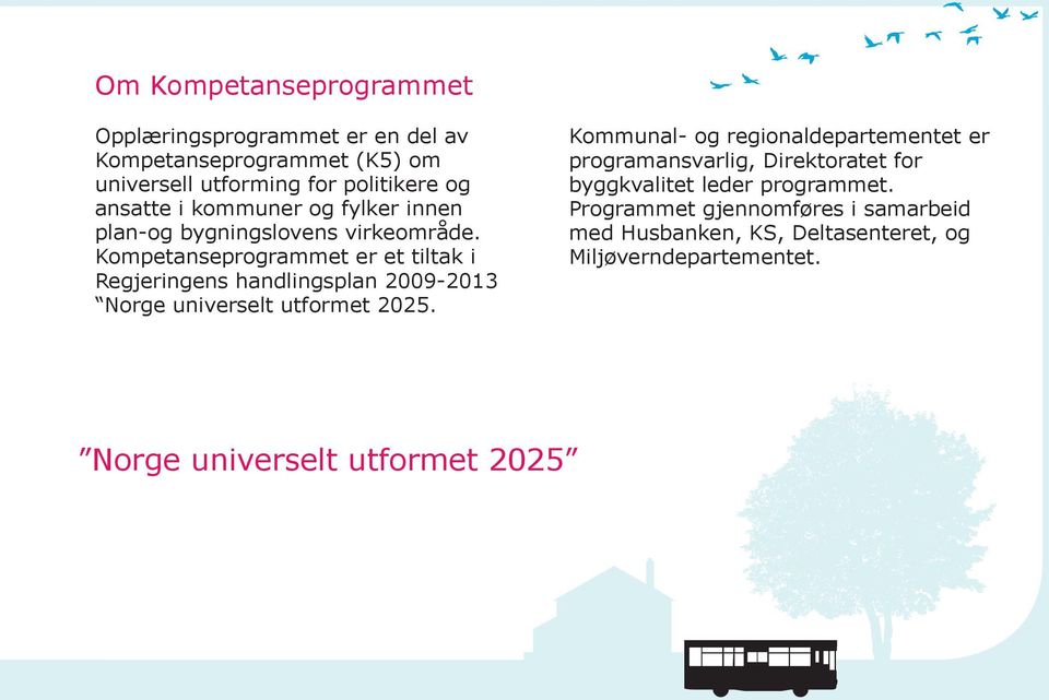 Kompetanseprogrammet er et tiltak i Regjeringens handlingsplan 2009-2013 Norge universelt utformet 2025.