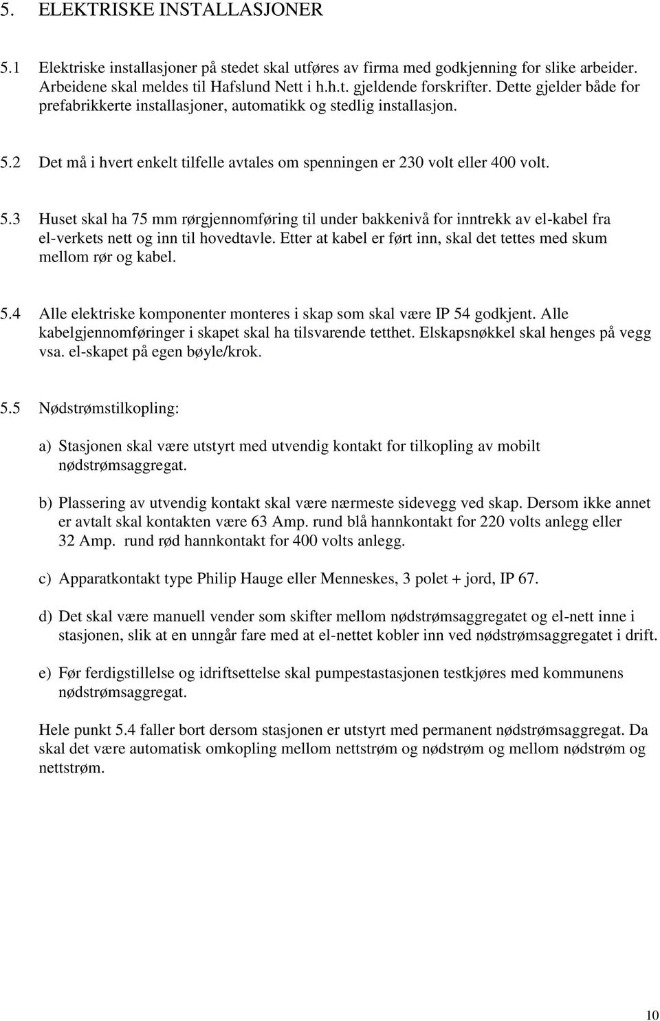 2 Det må i hvert enkelt tilfelle avtales om spenningen er 230 volt eller 400 volt. 5.