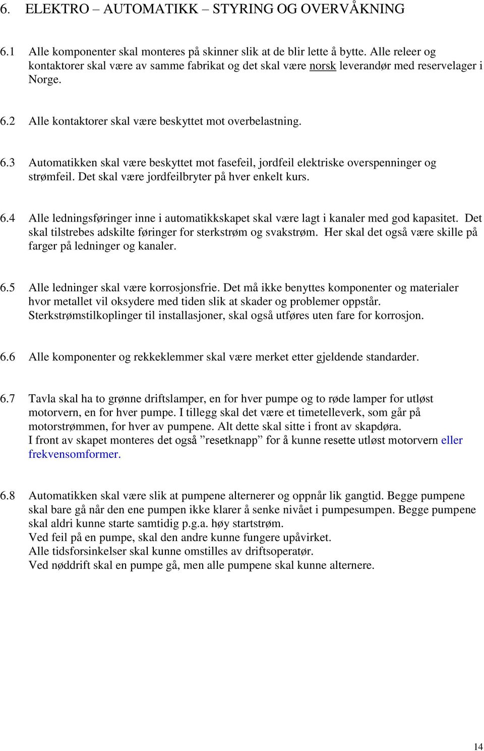 2 Alle kontaktorer skal være beskyttet mot overbelastning. 6.3 Automatikken skal være beskyttet mot fasefeil, jordfeil elektriske overspenninger og strømfeil.