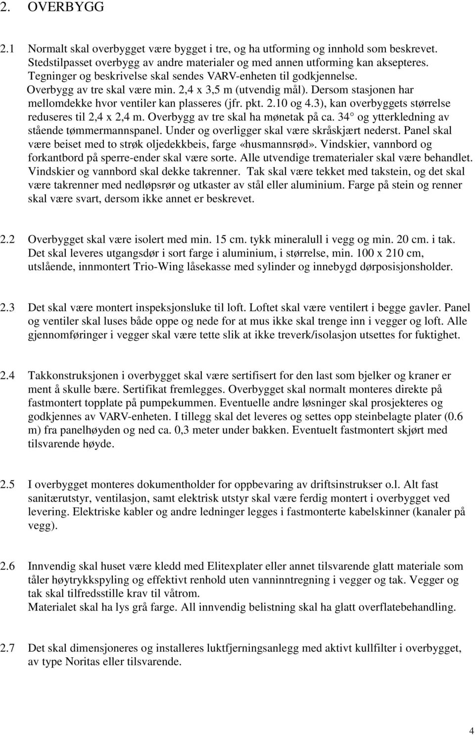 2.10 og 4.3), kan overbyggets størrelse reduseres til 2,4 x 2,4 m. Overbygg av tre skal ha mønetak på ca. 34 og ytterkledning av stående tømmermannspanel.