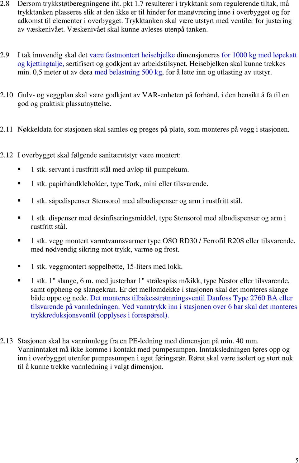 Trykktanken skal være utstyrt med ventiler for justering av væskenivået. Væskenivået skal kunne avleses utenpå tanken. 2.