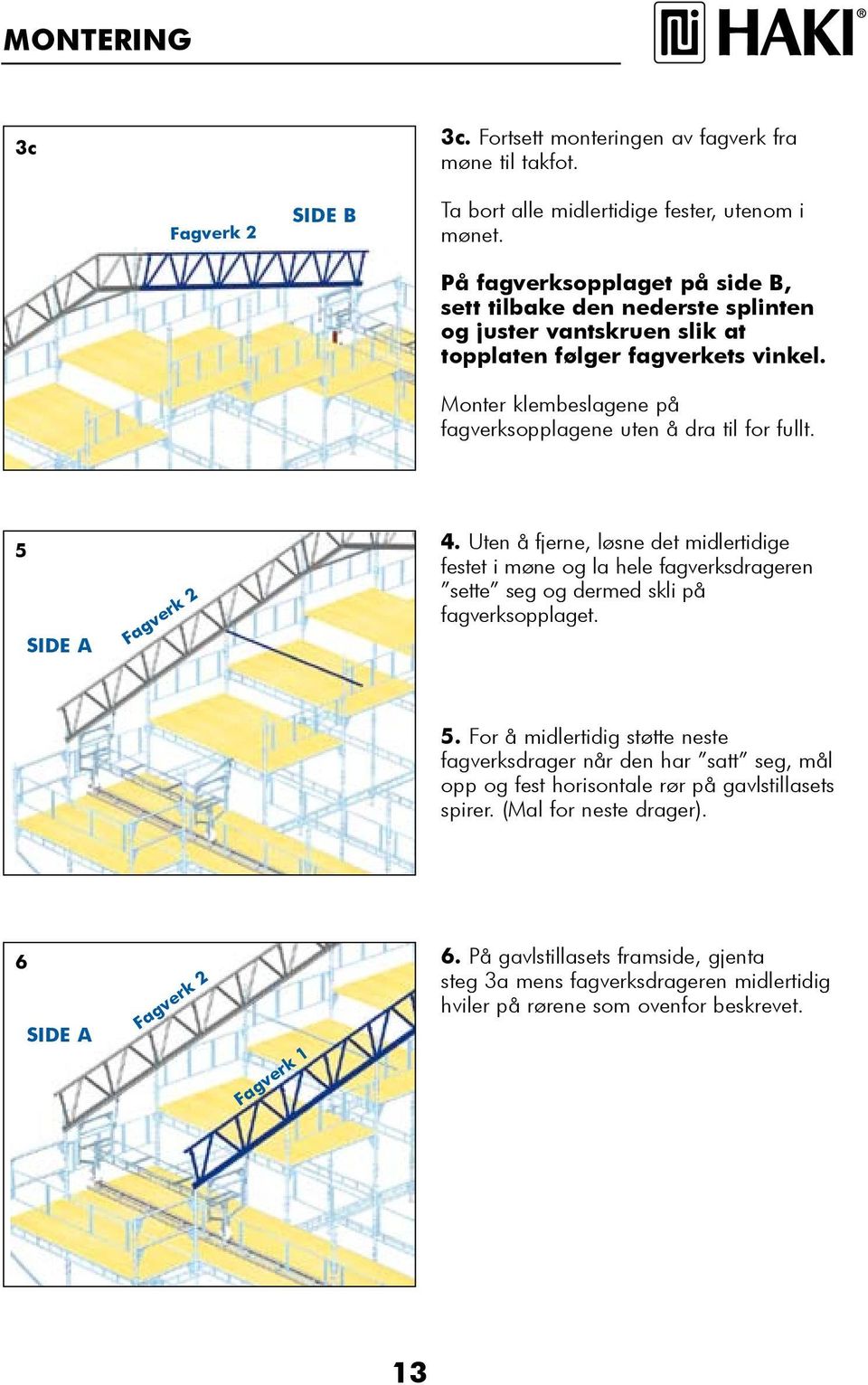 Monter klembeslagene på fagverksopplagene uten å dra til for fullt. 5 SIDE A Fagverk 2 4.