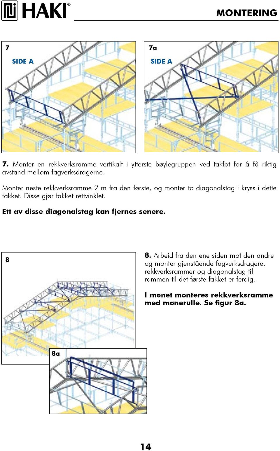 Monter neste rekkverksramme 2 m fra den første, og monter to diagonalstag i kryss i dette fakket. Disse gjør fakket rettvinklet.