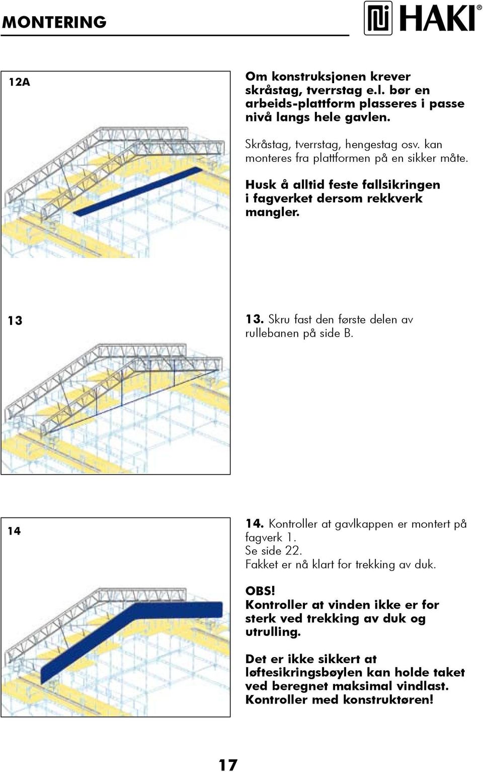 Skru fast den første delen av rullebanen på side B. 14 14. Kontroller at gavlkappen er montert på fagverk 1. Se side 22. Fakket er nå klart for trekking av duk.