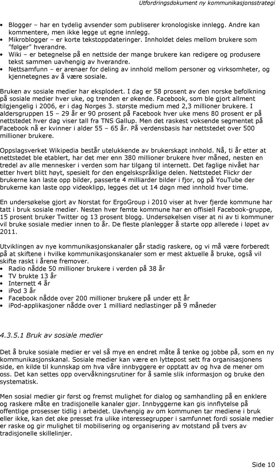 Nettsamfunn er arenaer for deling av innhold mellom personer og virksomheter, og kjennetegnes av å være sosiale. Bruken av sosiale medier har eksplodert.