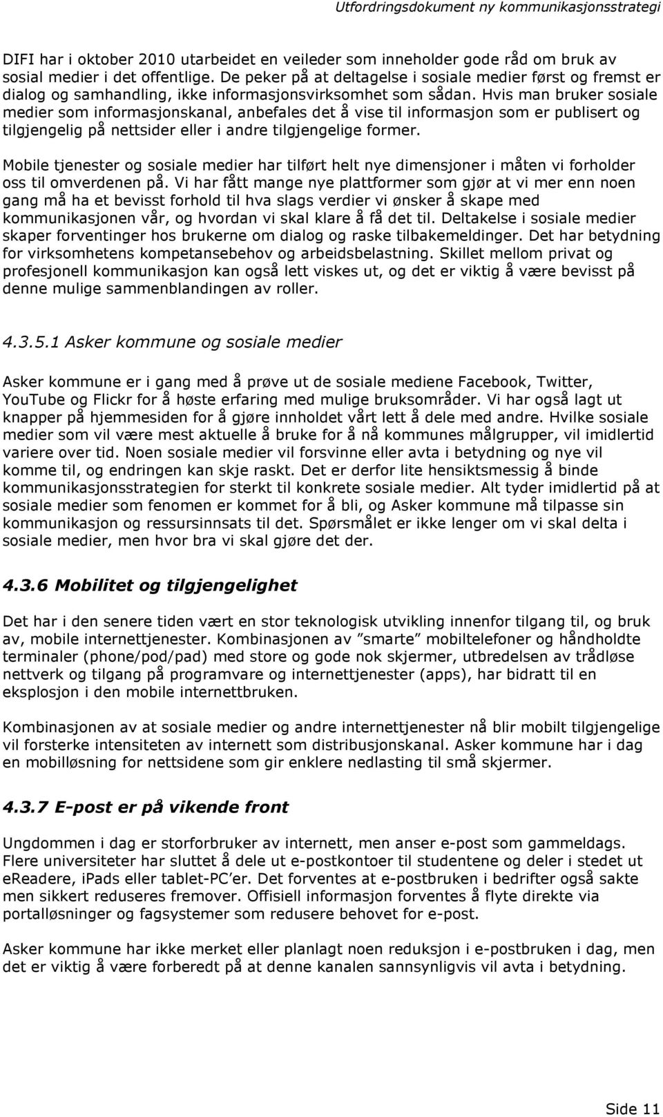 Hvis man bruker sosiale medier som informasjonskanal, anbefales det å vise til informasjon som er publisert og tilgjengelig på nettsider eller i andre tilgjengelige former.