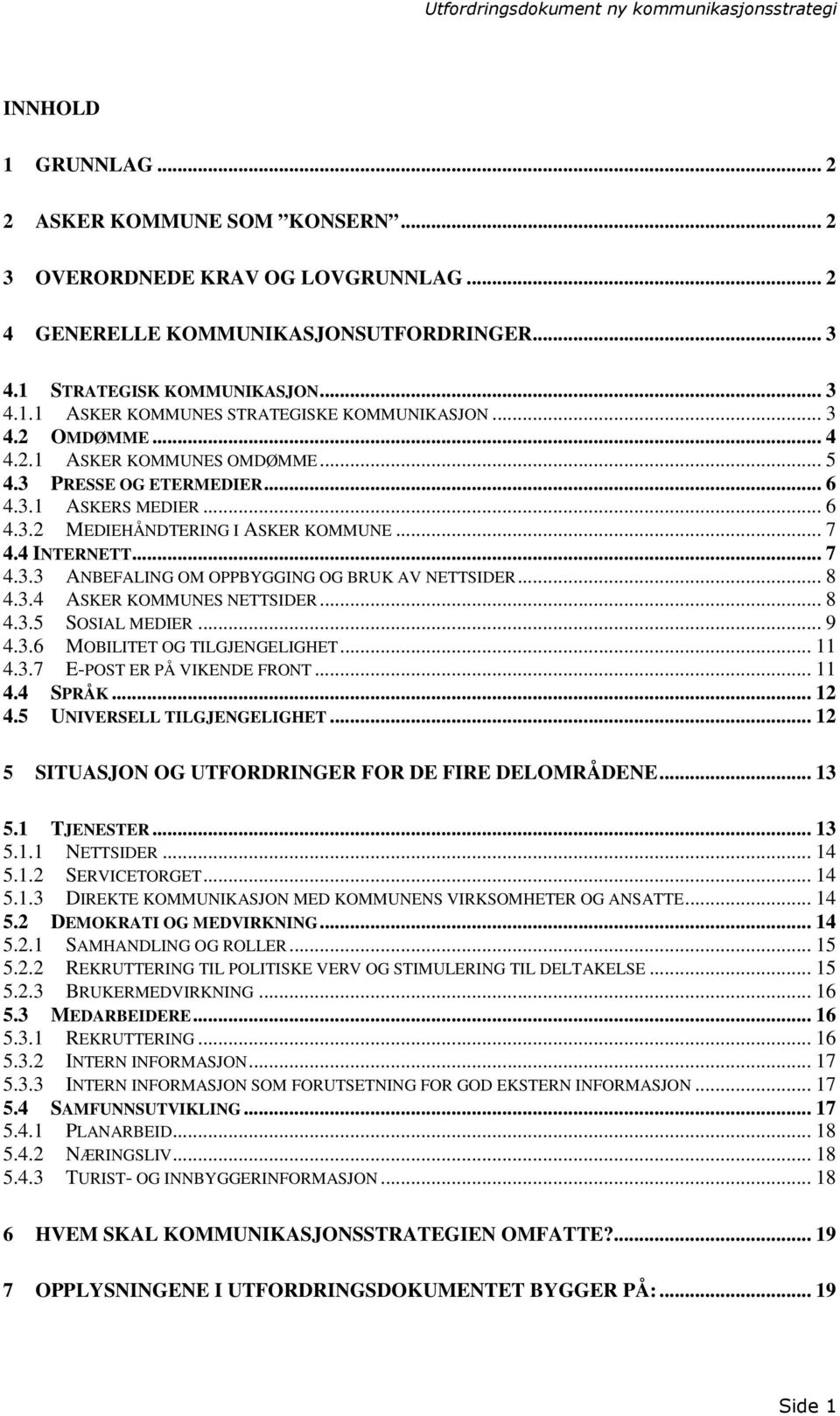 .. 8 4.3.4 ASKER KOMMUNES NETTSIDER... 8 4.3.5 SOSIAL MEDIER... 9 4.3.6 MOBILITET OG TILGJENGELIGHET... 11 4.3.7 E-POST ER PÅ VIKENDE FRONT... 11 4.4 SPRÅK... 12 4.5 UNIVERSELL TILGJENGELIGHET.