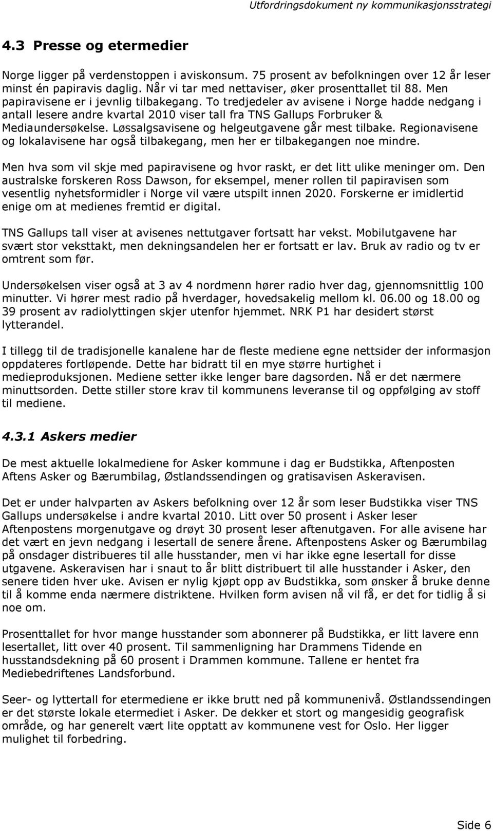 Løssalgsavisene og helgeutgavene går mest tilbake. Regionavisene og lokalavisene har også tilbakegang, men her er tilbakegangen noe mindre.