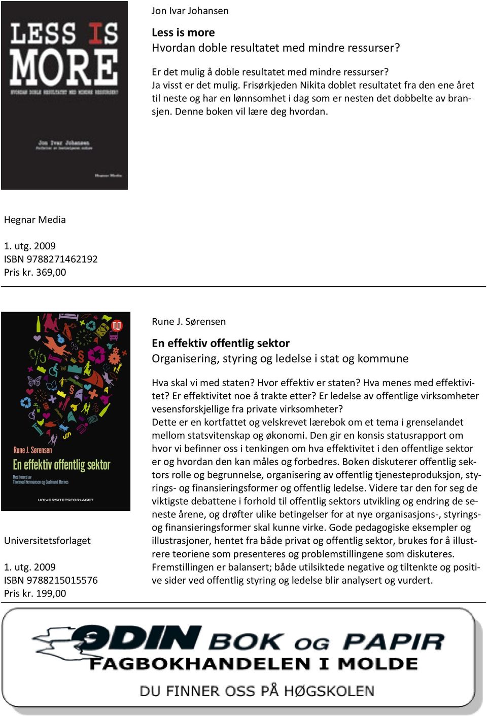 Hegnar Media ISBN 9788271462192 Pris kr. 369,00 Rune J. Sørensen En effektiv offentlig sektor Organisering, styring og ledelse i stat og kommune Universitetsforlaget ISBN 9788215015576 Pris kr.