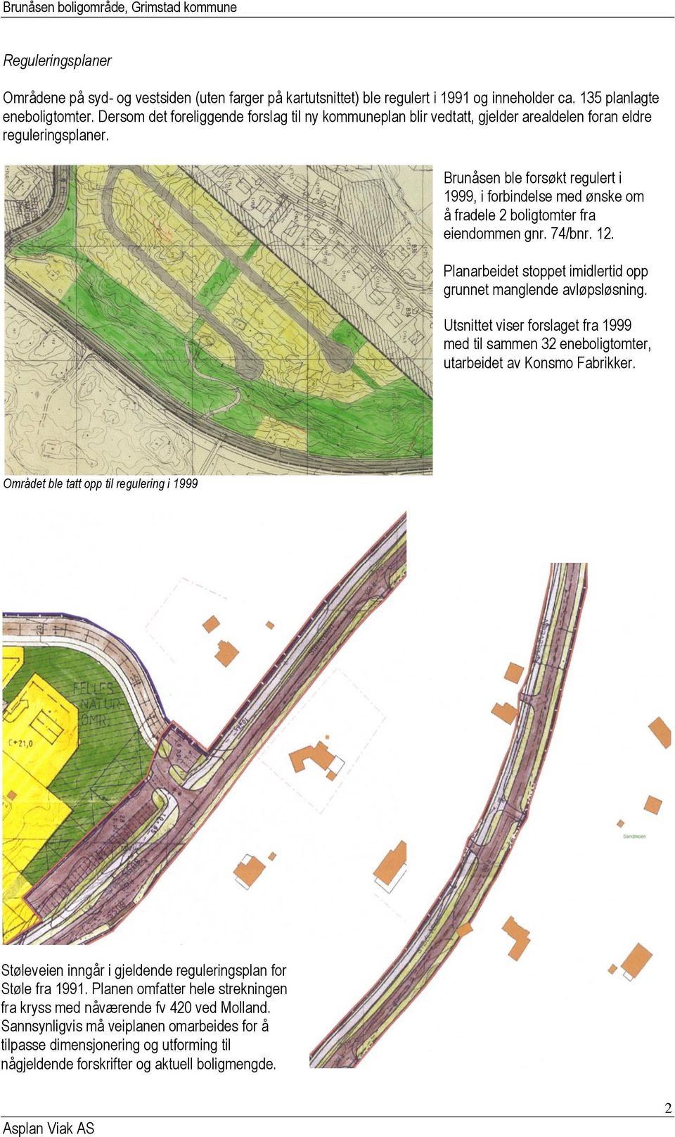 Brunåsen ble forsøkt regulert i 1999, i forbindelse med ønske om å fradele 2 boligtomter fra eiendommen gnr. 74/bnr. 12. Planarbeidet stoppet imidlertid opp grunnet manglende avløpsløsning.