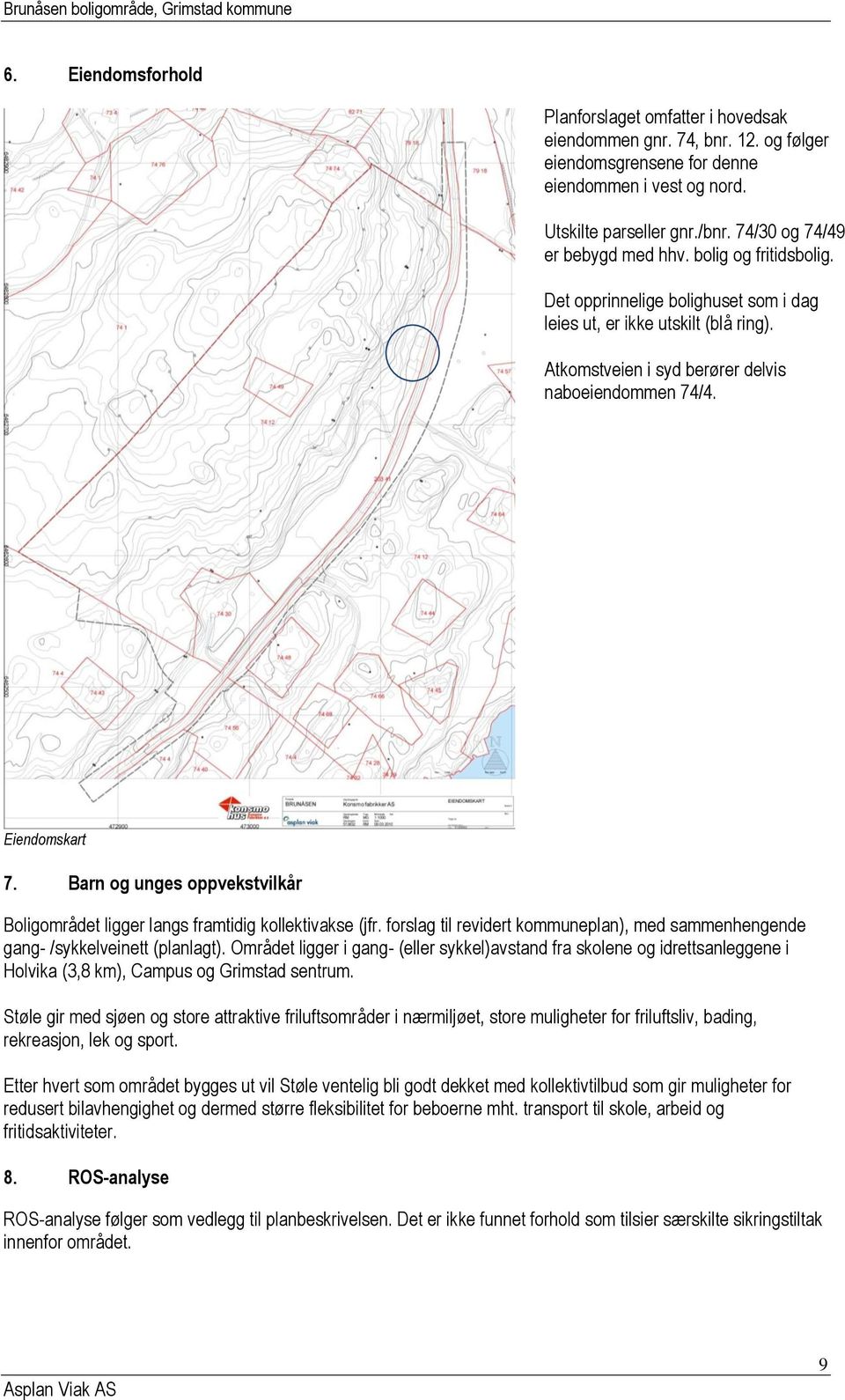 Eiendomskart 7. Barn og unges oppvekstvilkår Boligområdet ligger langs framtidig kollektivakse (jfr. forslag til revidert kommuneplan), med sammenhengende gang- /sykkelveinett (planlagt).