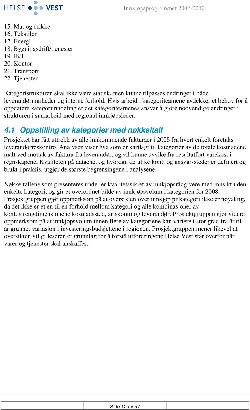 Hvis arbeid i kategoriteamene avdekker et behov for å oppdatere kategoriinndeling er det kategoriteamenes ansvar å gjøre nødvendige endringer i strukturen i samarbeid med regional innkjøpsleder. 4.