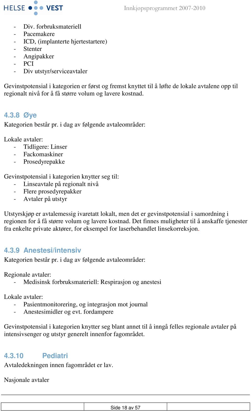 lokale avtalene opp til regionalt nivå for å få større volum og lavere kostnad. 4.3.8 Øye Kategorien består pr.