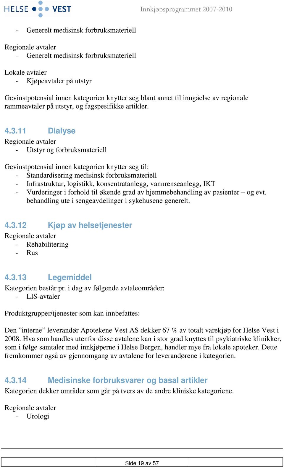 11 Dialyse Regionale avtaler - Utstyr og forbruksmateriell Gevinstpotensial innen kategorien knytter seg til: - Standardisering medisinsk forbruksmateriell - Infrastruktur, logistikk,