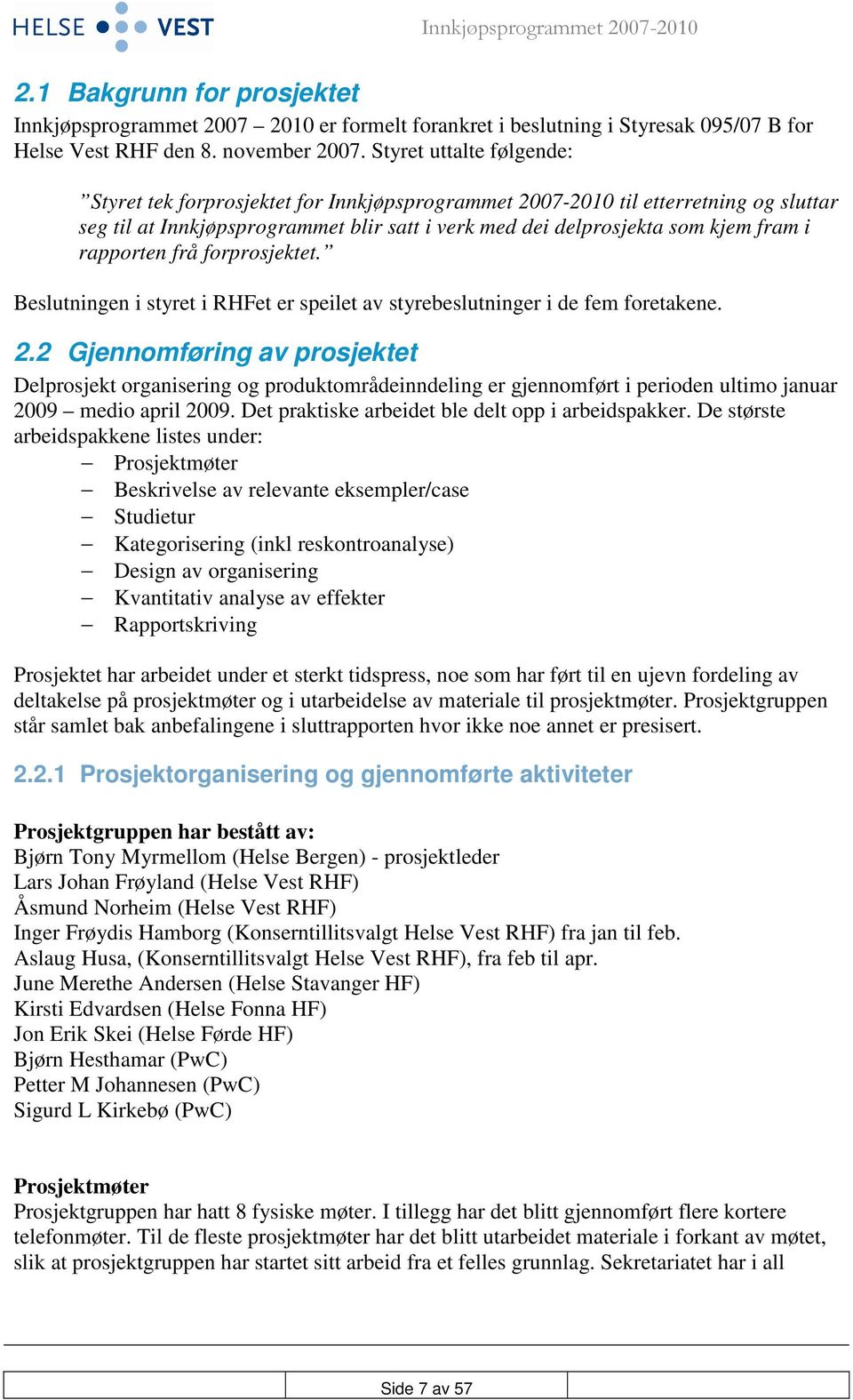 rapporten frå forprosjektet. Beslutningen i styret i RHFet er speilet av styrebeslutninger i de fem foretakene. 2.