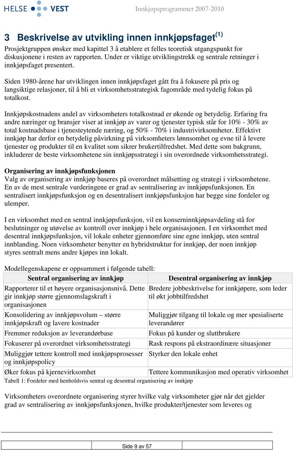 Siden 1980-årene har utviklingen innen innkjøpsfaget gått fra å fokusere på pris og langsiktige relasjoner, til å bli et virksomhetsstrategisk fagområde med tydelig fokus på totalkost.