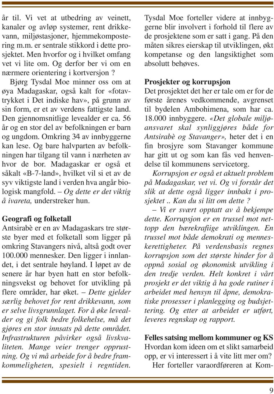 Bjørg Tysdal Moe minner oss om at øya Madagaskar, også kalt for «fotavtrykket i Det indiske hav», på grunn av sin form, er et av verdens fattigste land. Den gjennomsnitlige levealder er ca.