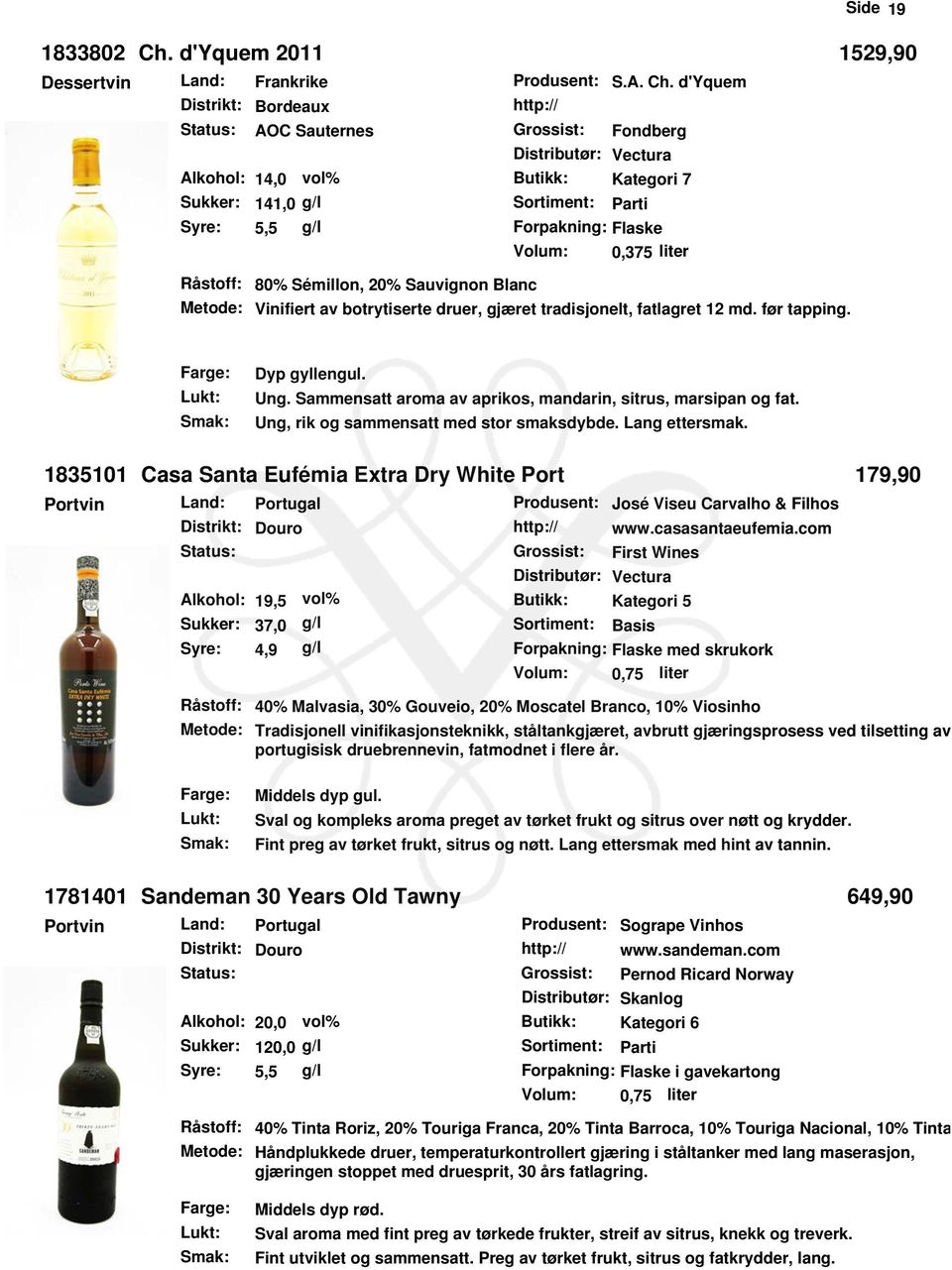 d'yquem Distrikt: Bordeaux http:// Status: AOC Sauternes Grossist: Fondberg Alkohol: 14,0 vol% Butikk: Kategori 7 Sukker: 141,0 Sortiment: Parti Syre: 5,5 Volum: 0,375 liter 80% Sémillon, 20%