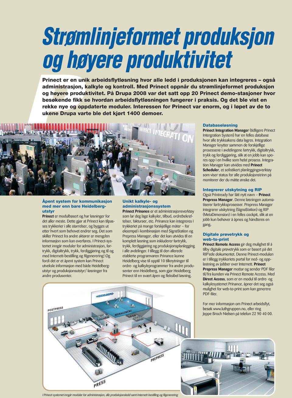 På Drupa 2008 var det satt opp 20 Prinect demo-stasjoner hvor besøkende fikk se hvordan arbeidsflytløsningen fungerer i praksis. Og det ble vist en rekke nye og oppdaterte moduler.