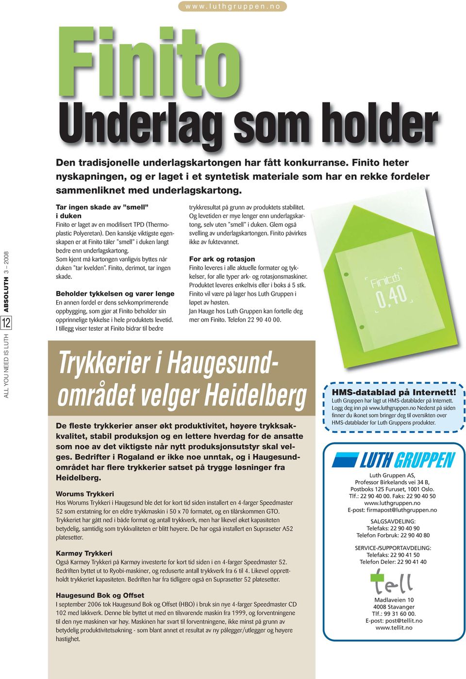 ALL YOU NEED IS LUTH ABSOLUTH 3 2008 12 Tar ingen skade av smell i duken Finito er laget av en modifisert TPD (Thermoplastic Polyeretan).