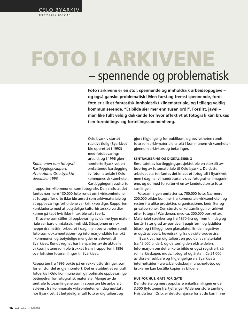 . Forslitt, javel men like fullt veldig dekkende for hvor effektivt et fotografi kan brukes i en formidlings- og fortellingssammenheng. Kommunen som fotograf. Kartleggingsrapport, Anne Aune.