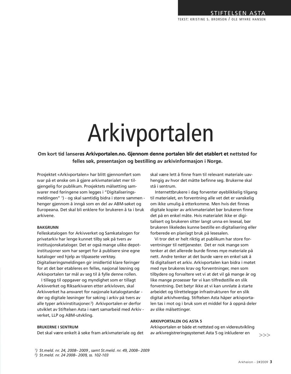 Prosjektet «Arkivportalen» har blitt gjennomført som svar på et ønske om å gjøre arkivmaterialet mer til - gjen gelig for publikum.